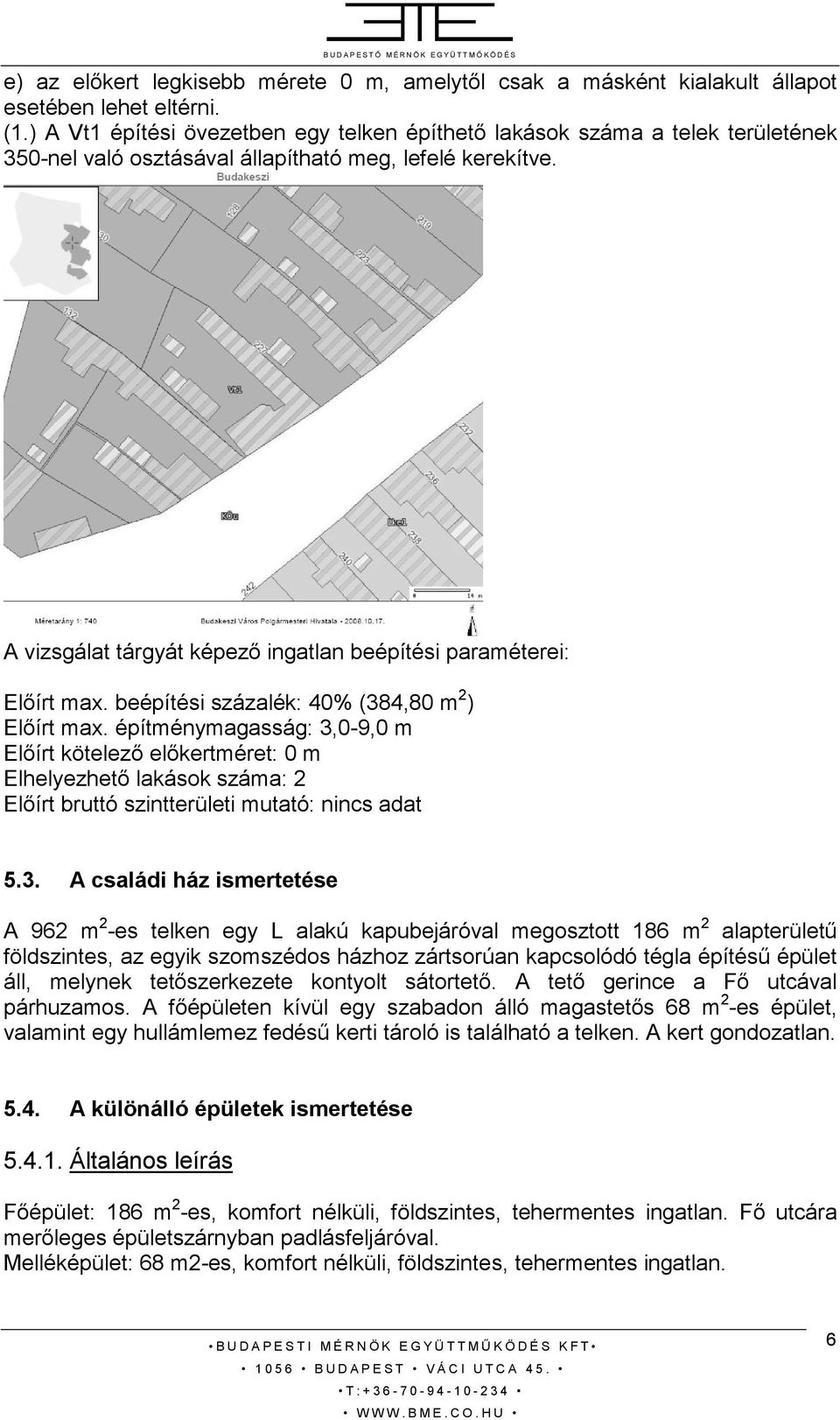 A vizsgálat tárgyát képezı ingatlan beépítési paraméterei: Elıírt max. beépítési százalék: 40% (384,80 m 2 ) Elıírt max.