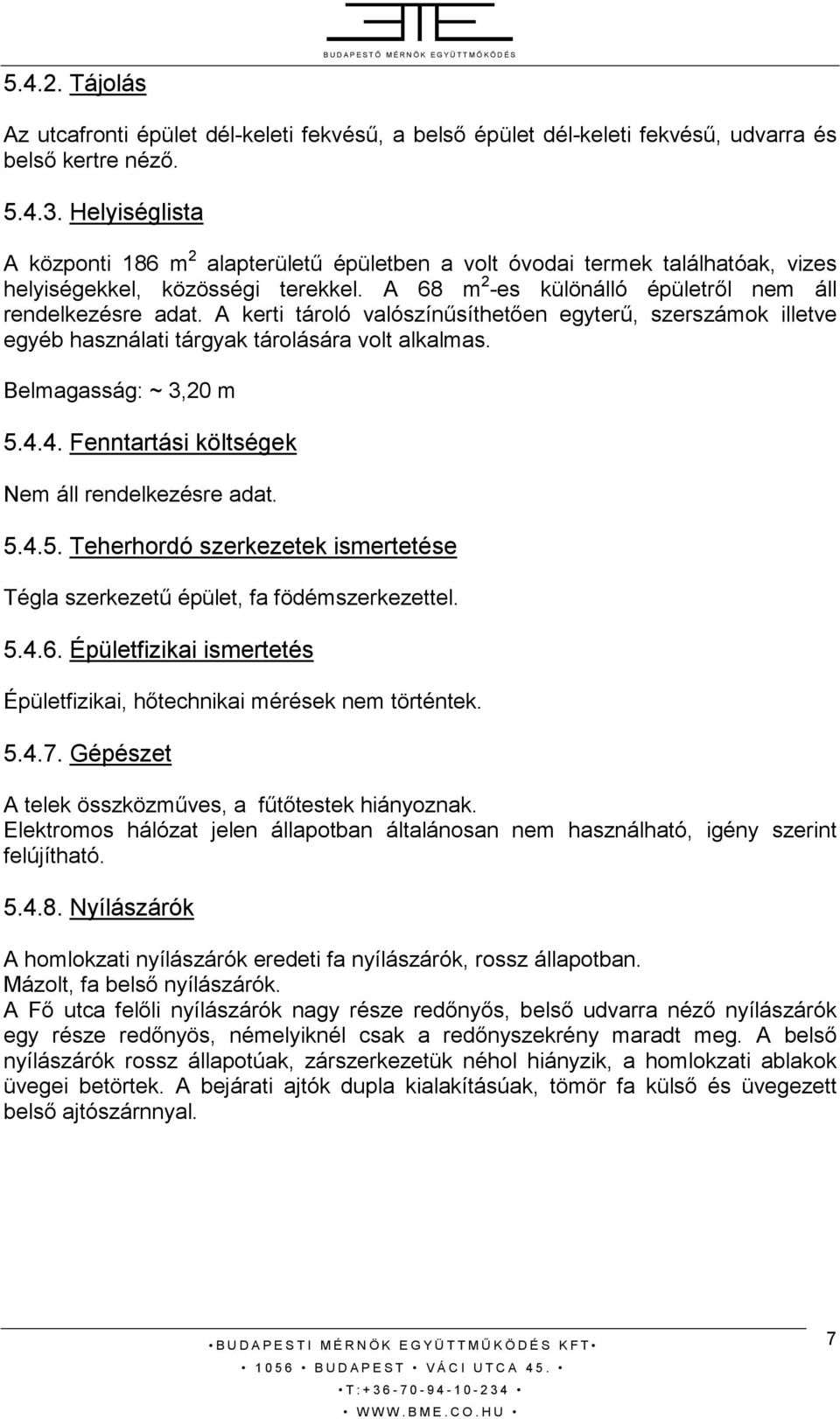 A kerti tároló valószínősíthetıen egyterő, szerszámok illetve egyéb használati tárgyak tárolására volt alkalmas. Belmagasság: ~ 3,20 m 5.