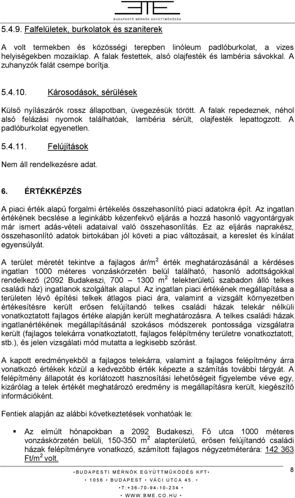 A falak repedeznek, néhol alsó felázási nyomok találhatóak, lambéria sérült, olajfesték lepattogzott. A padlóburkolat egyenetlen. 5.4.11. Felújítások Nem áll rendelkezésre adat. 6.