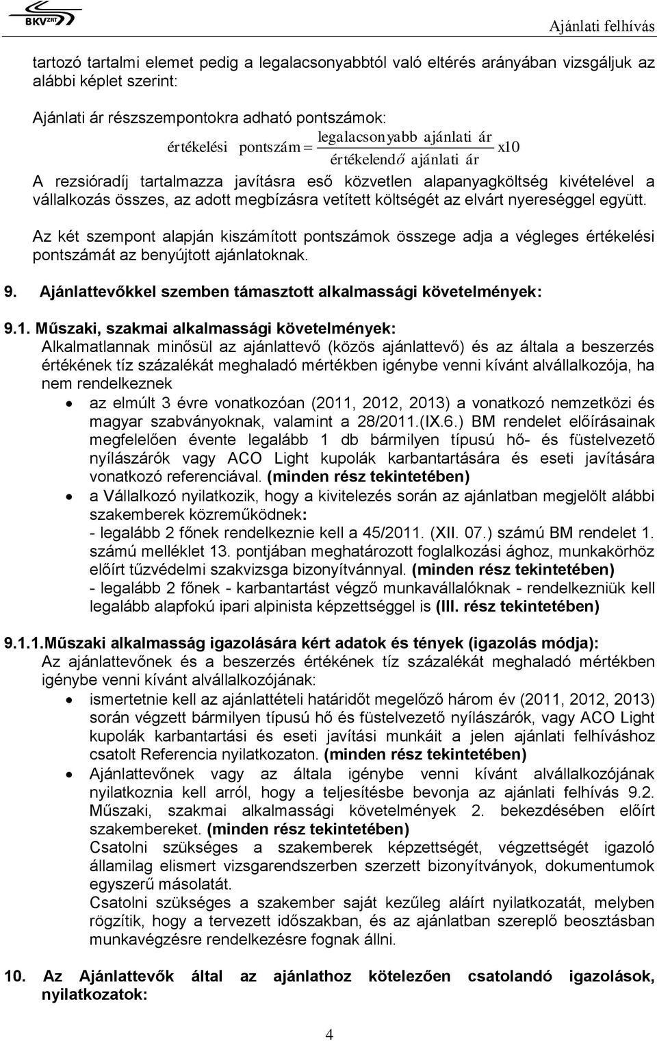 az elvárt nyereséggel együtt. Az két szempont alapján kiszámított pontszámok összege adja a végleges értékelési pontszámát az benyújtott ajánlatoknak. 9.