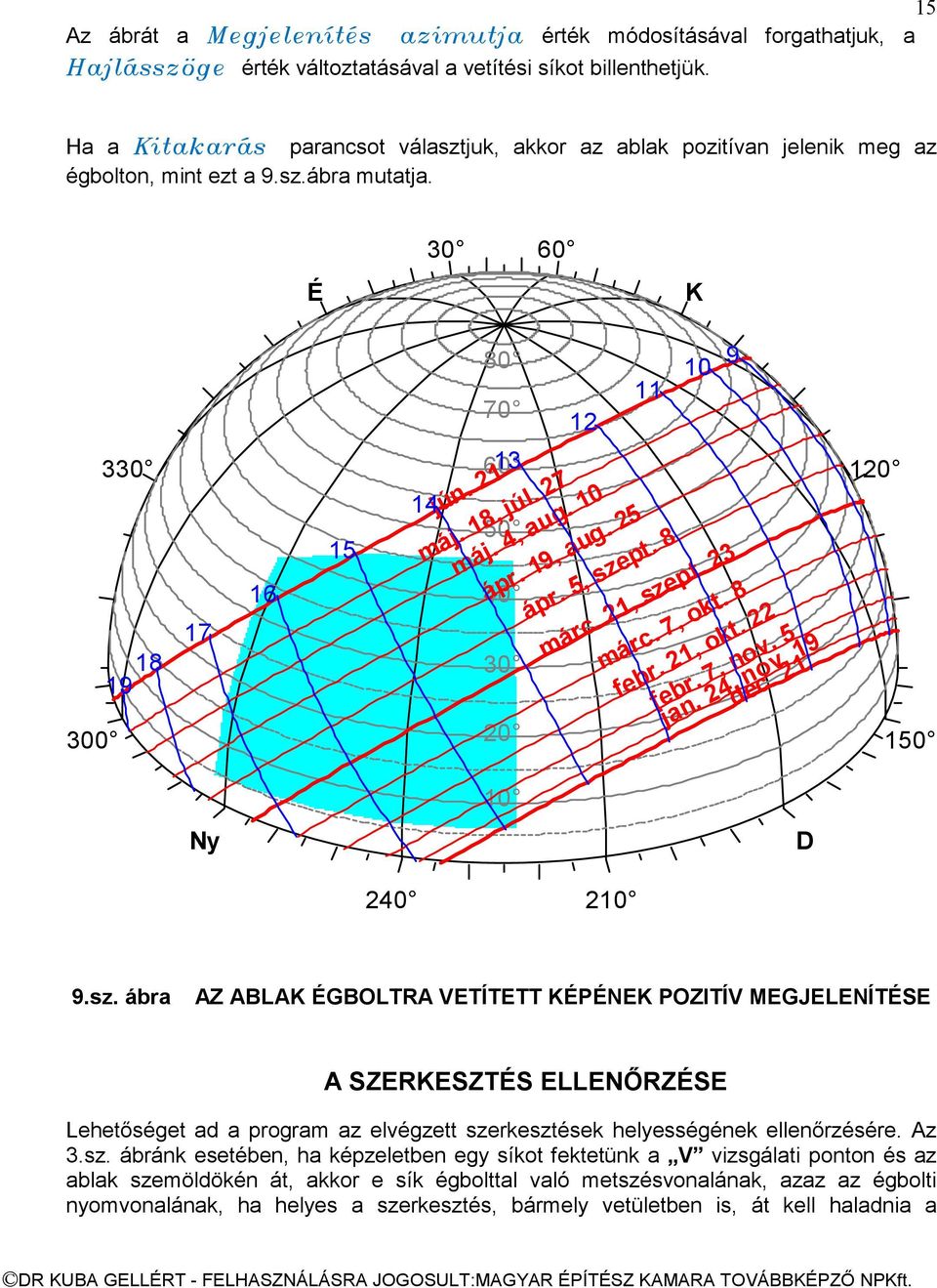 10 ápr. 19, aug. 25 ápr. 5, szept. 8 márc. 21, szept. 23 márc. 7, okt. 8 febr. 21, okt. 22 dec. 21 febr. 7, nov. 5 jan. 24, nov. 19 1 1 Ny 10 D 2 210 9.sz. ábra AZ ABLAK ÉGBOLTRA VETÍTETT KÉPÉNEK POZITÍV MEGJELENÍTÉSE A SZERKESZTÉS ELLENŐRZÉSE Lehetőséget ad a program az elvégzett szerkesztések helyességének ellenőrzésére.