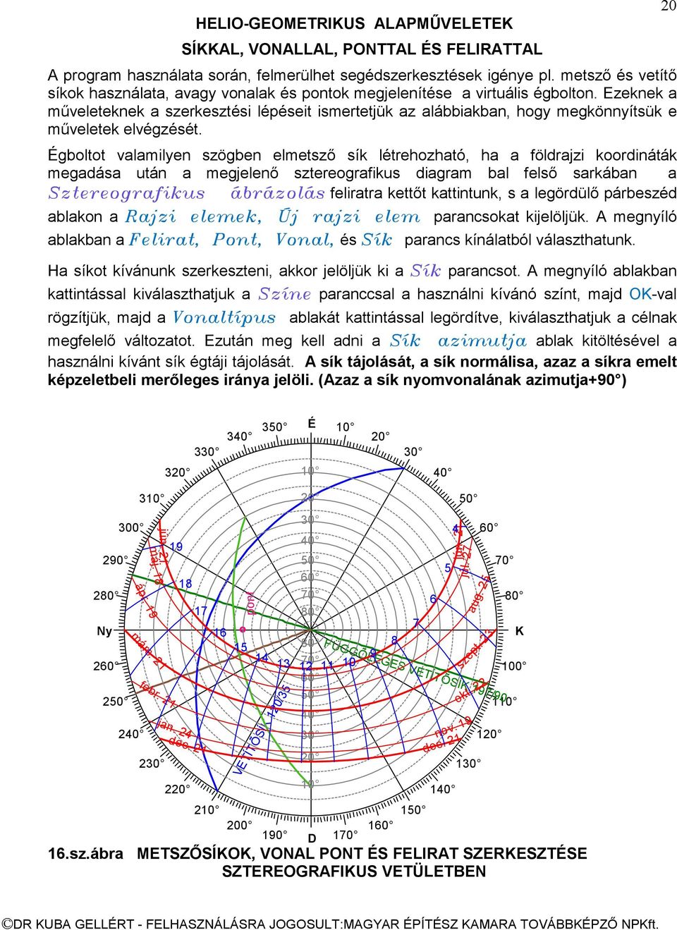 Ezeknek a műveleteknek a szerkesztési lépéseit ismertetjük az alábbiakban, hogy megkönnyítsük e műveletek elvégzését.