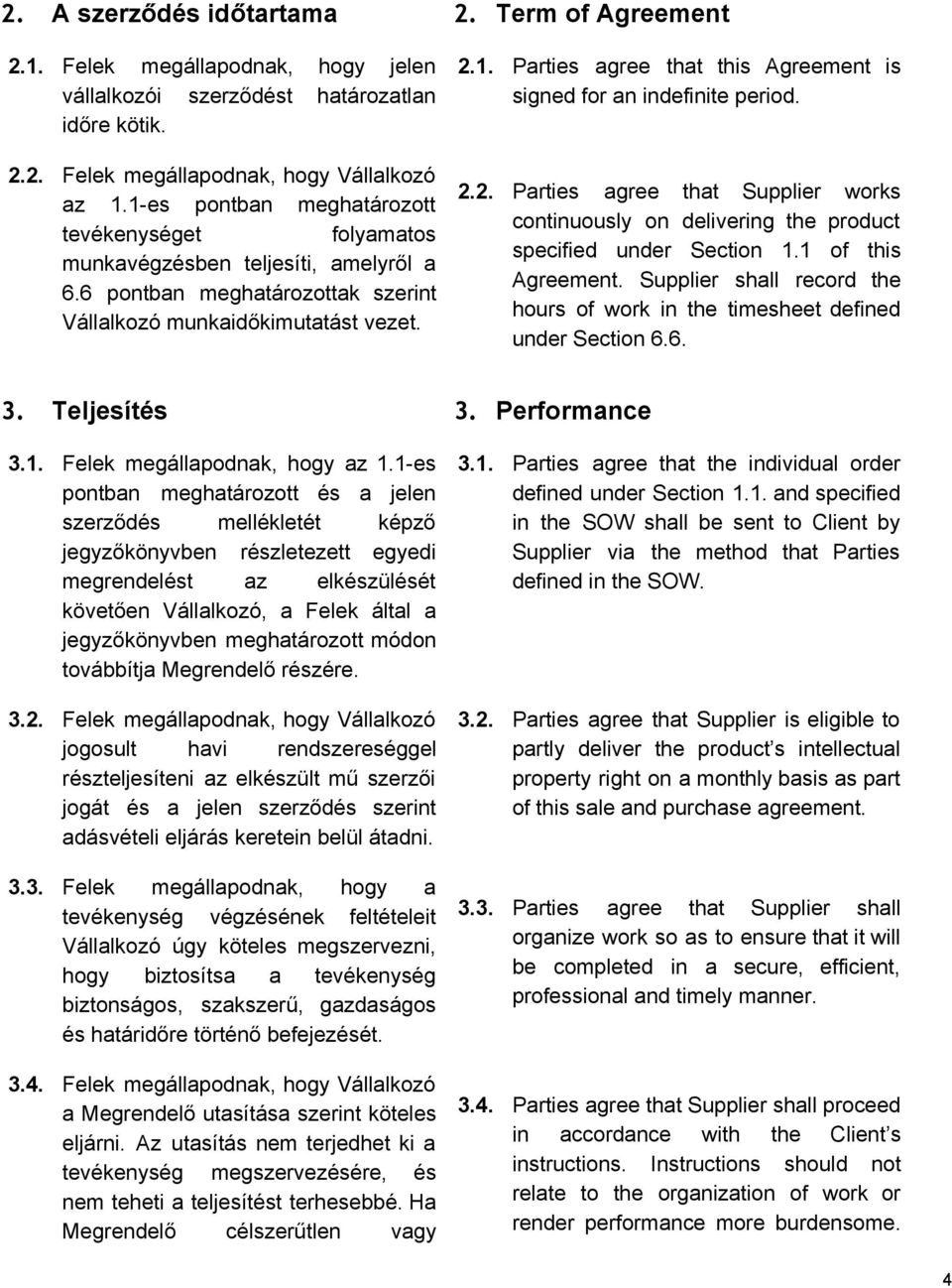 2.2. Parties agree that Supplier works continuously on delivering the product specified under Section 1.1 of this Agreement.