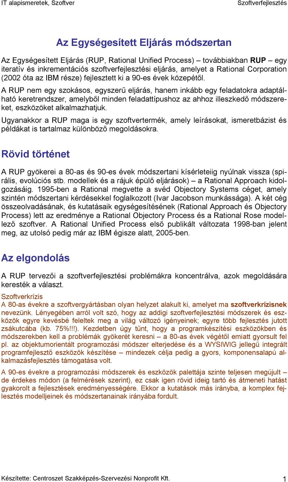 A RUP nem egy szokásos, egyszerű eljárás, hanem inkább egy feladatokra adaptálható keretrendszer, amelyből minden feladattípushoz az ahhoz illeszkedő módszereket, eszközöket alkalmazhatjuk.