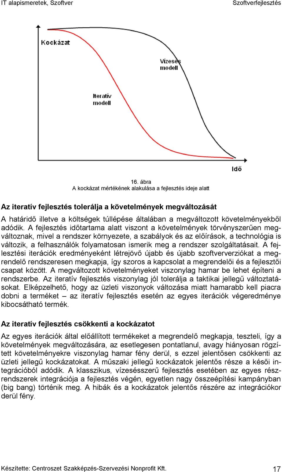 A fejlesztés időtartama alatt viszont a követelmények törvényszerűen megváltoznak, mivel a rendszer környezete, a szabályok és az előírások, a technológia is változik, a felhasználók folyamatosan