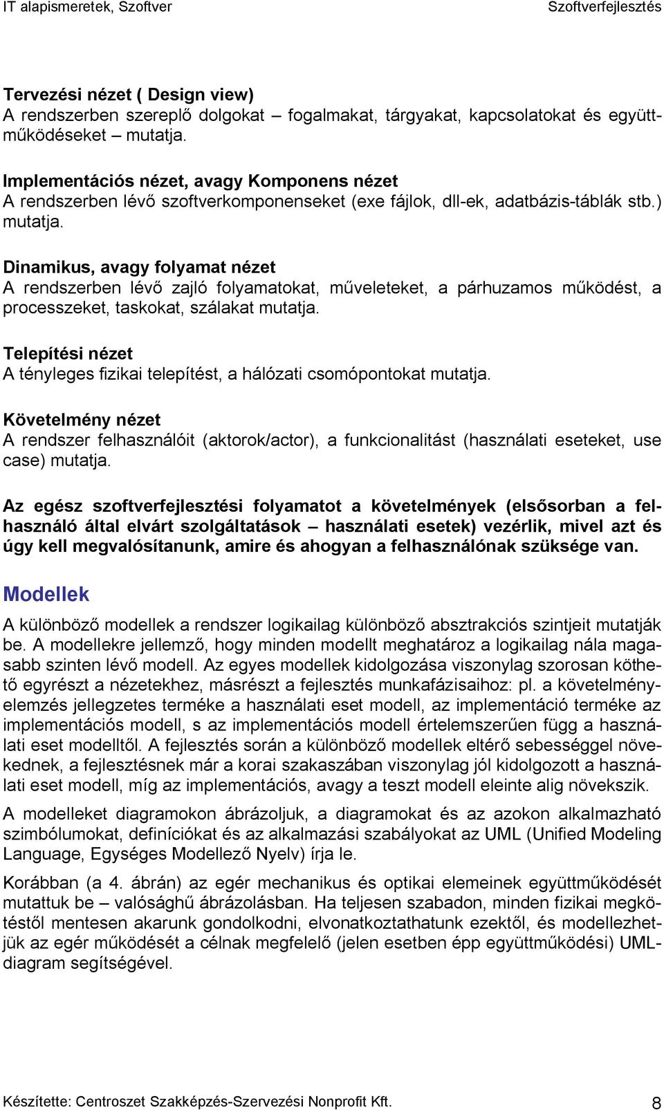 Dinamikus, avagy folyamat nézet A rendszerben lévő zajló folyamatokat, műveleteket, a párhuzamos működést, a processzeket, taskokat, szálakat mutatja.