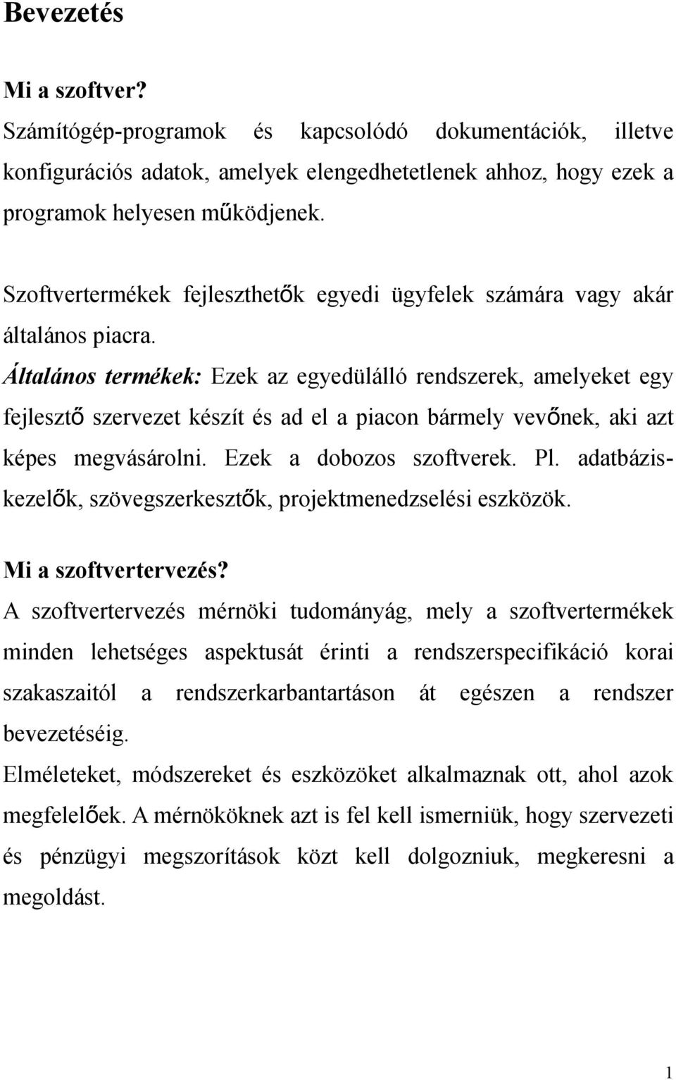 Általános termékek: Ezek az egyedülálló rendszerek, amelyeket egy fejleszt ő szervezet készít és ad el a piacon bármely vevő nek, aki azt képes megvásárolni. Ezek a dobozos szoftverek. Pl.