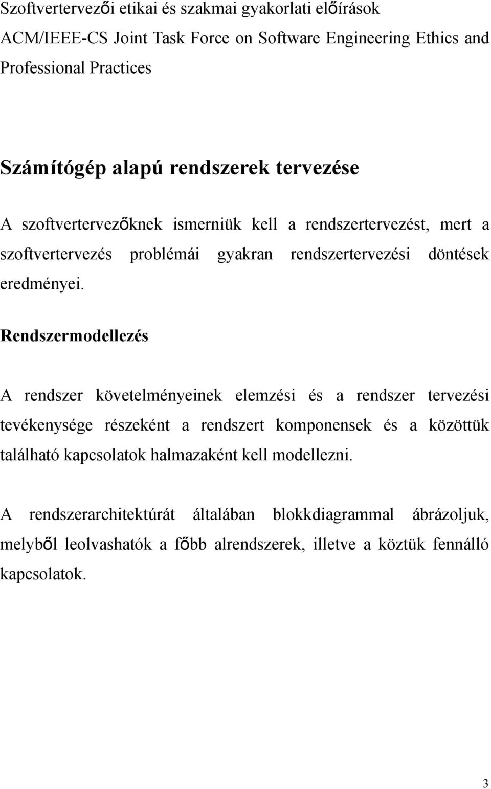 Rendszermodellezés A rendszer követelményeinek elemzési és a rendszer tervezési tevékenysége részeként a rendszert komponensek és a közöttük található kapcsolatok