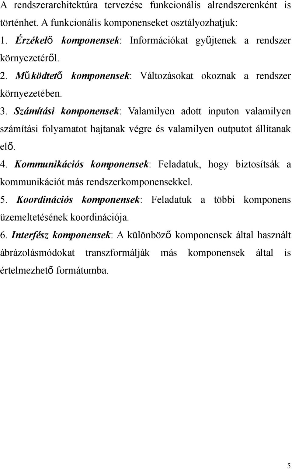 Számítási komponensek: Valamilyen adott inputon valamilyen számítási folyamatot hajtanak végre és valamilyen outputot állítanak el ő. 4.