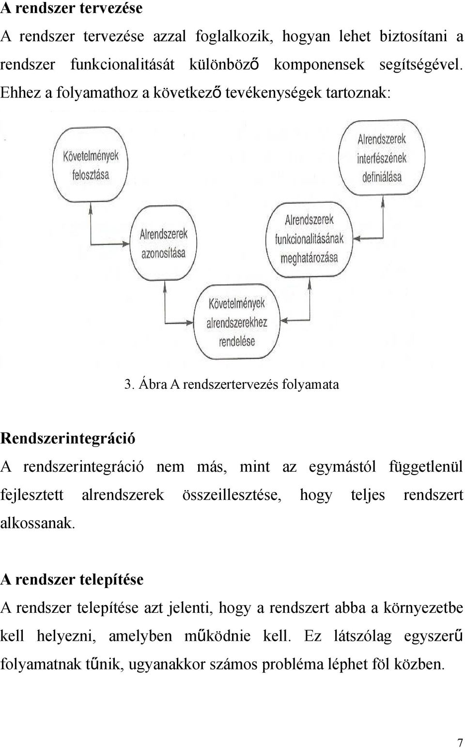 Ábra A rendszertervezés folyamata Rendszerintegráció A rendszerintegráció nem más, mint az egymástól függetlenül fejlesztett alrendszerek összeillesztése,