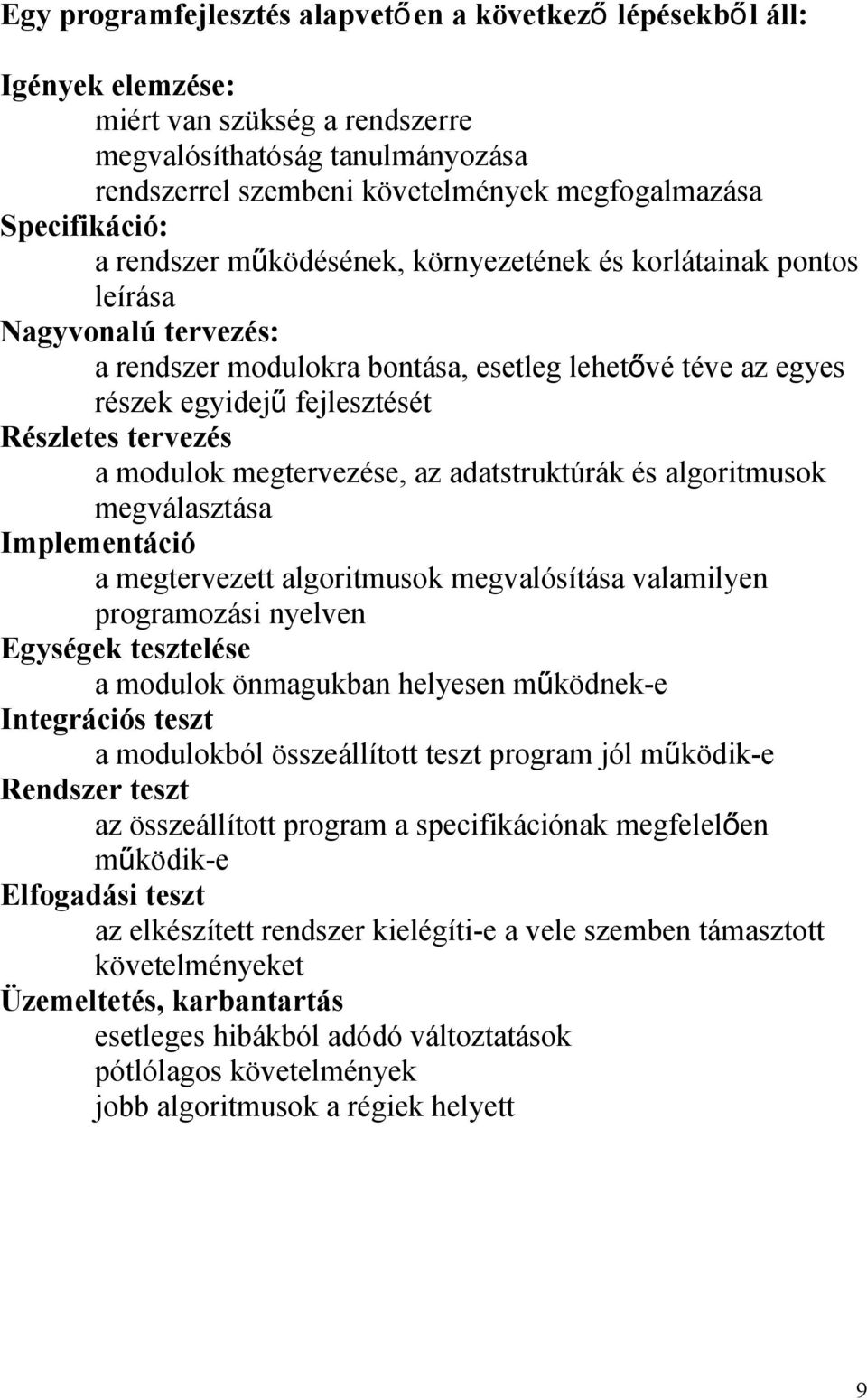 Részletes tervezés a modulok megtervezése, az adatstruktúrák és algoritmusok megválasztása Implementáció a megtervezett algoritmusok megvalósítása valamilyen programozási nyelven Egységek tesztelése