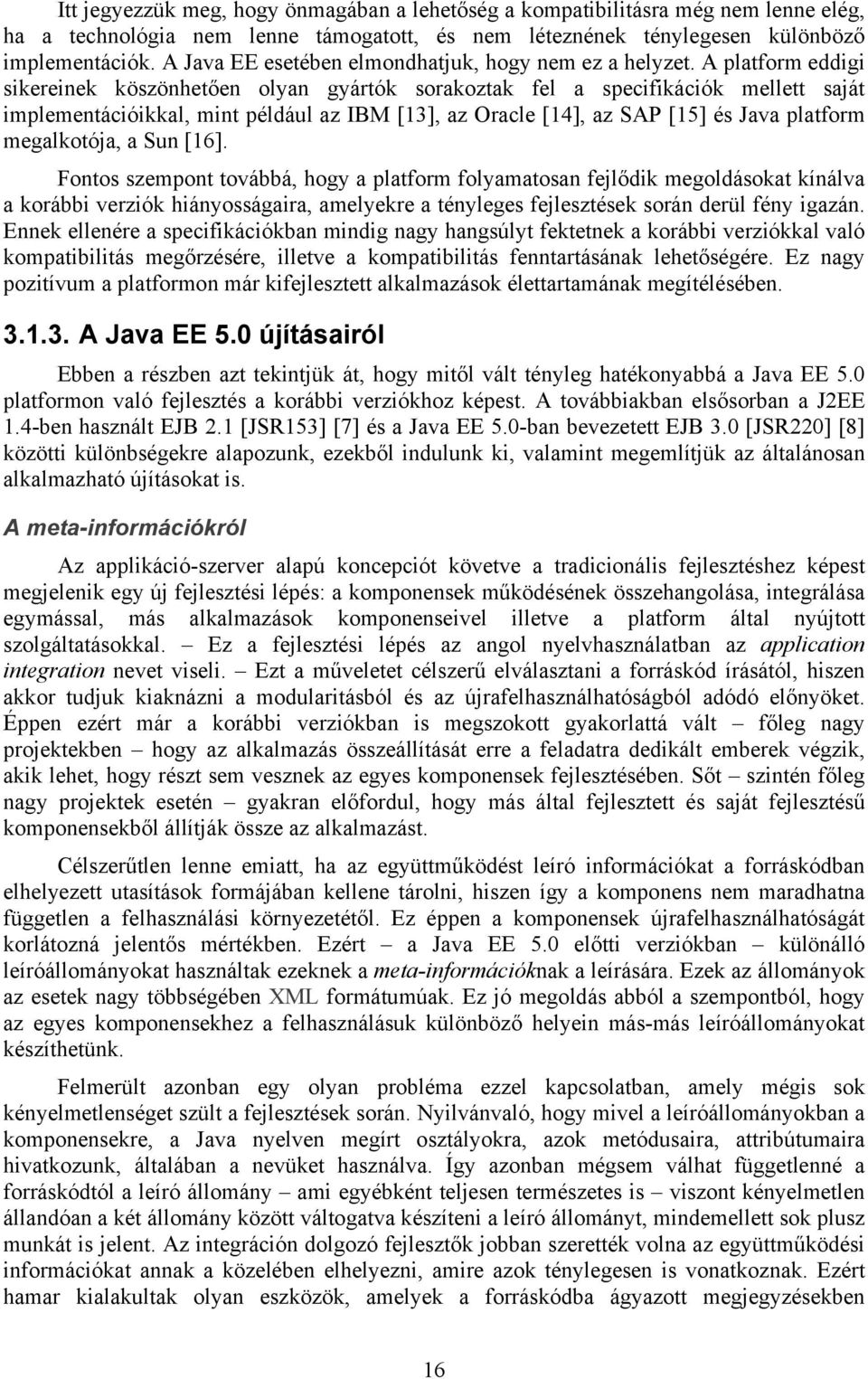 A platform eddigi sikereinek köszönhetően olyan gyártók sorakoztak fel a specifikációk mellett saját implementációikkal, mint például az IBM [13], az Oracle [14], az SAP [15] és Java platform