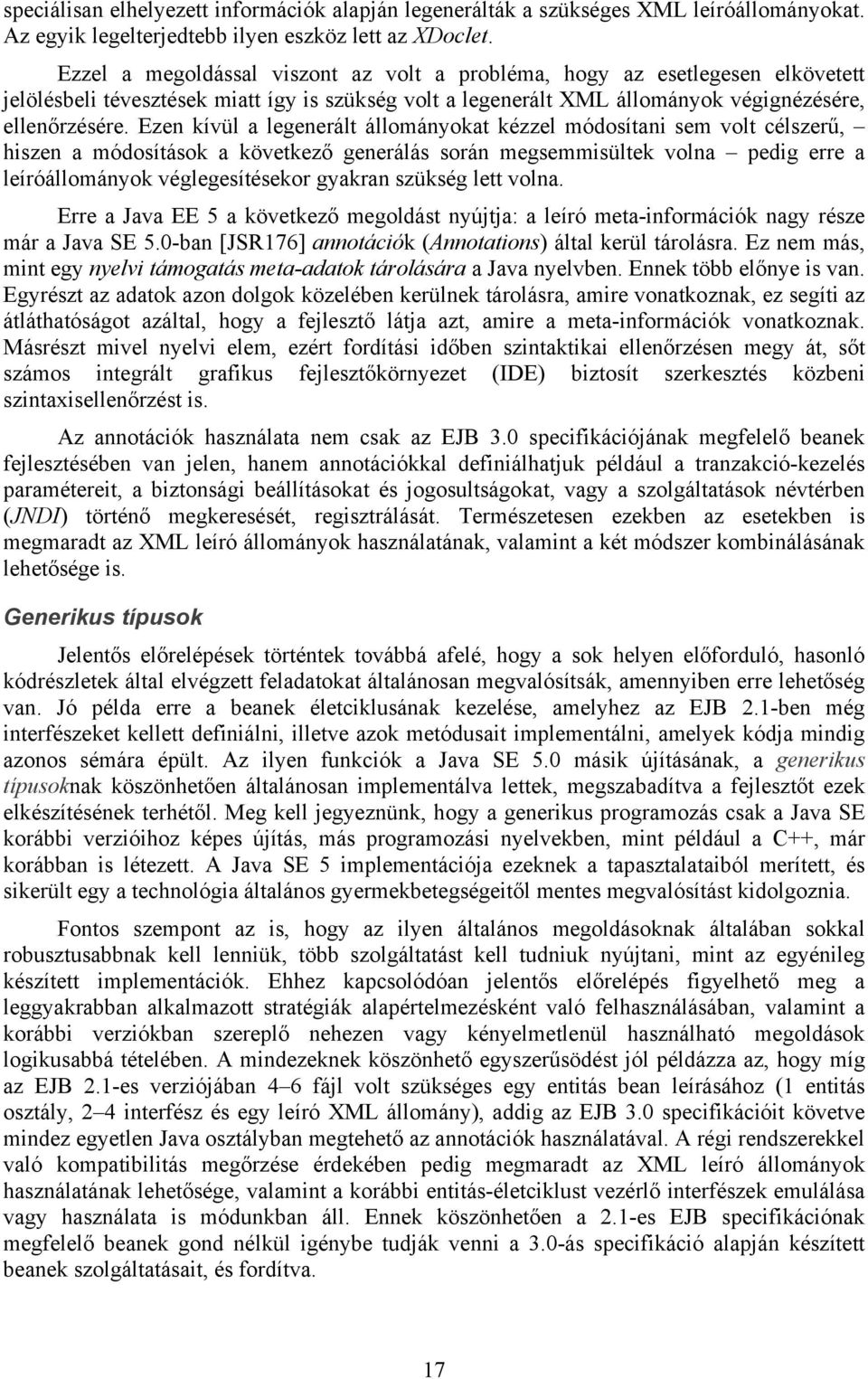 Ezen kívül a legenerált állományokat kézzel módosítani sem volt célszerű, hiszen a módosítások a következő generálás során megsemmisültek volna pedig erre a leíróállományok véglegesítésekor gyakran