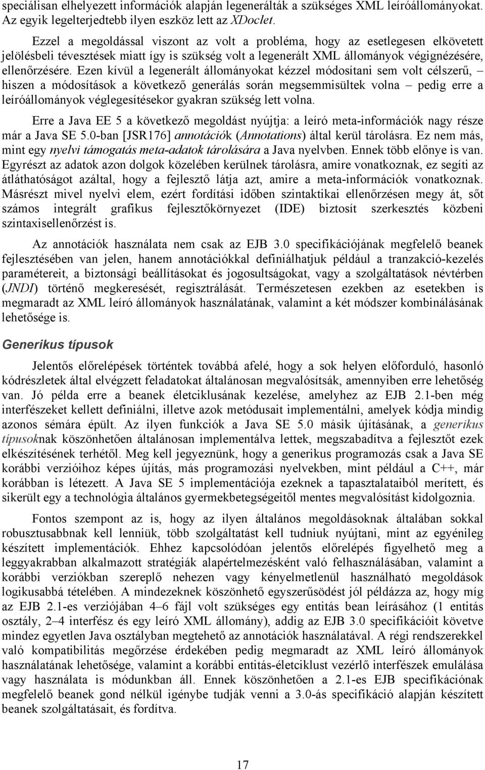 Ezen kívül a legenerált állományokat kézzel módosítani sem volt célszerű, hiszen a módosítások a következő generálás során megsemmisültek volna pedig erre a leíróállományok véglegesítésekor gyakran