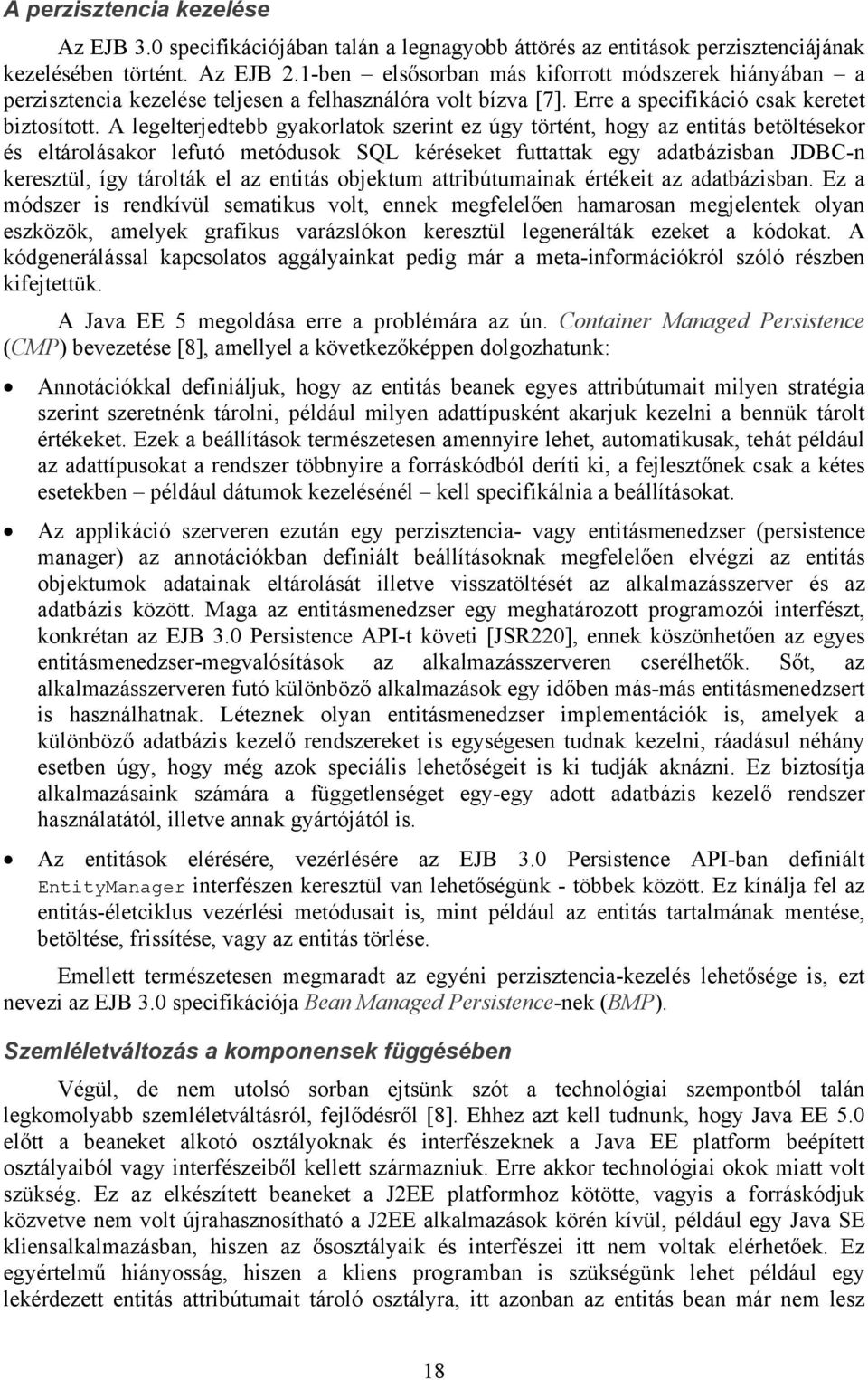 A legelterjedtebb gyakorlatok szerint ez úgy történt, hogy az entitás betöltésekor és eltárolásakor lefutó metódusok SQL kéréseket futtattak egy adatbázisban JDBC-n keresztül, így tárolták el az