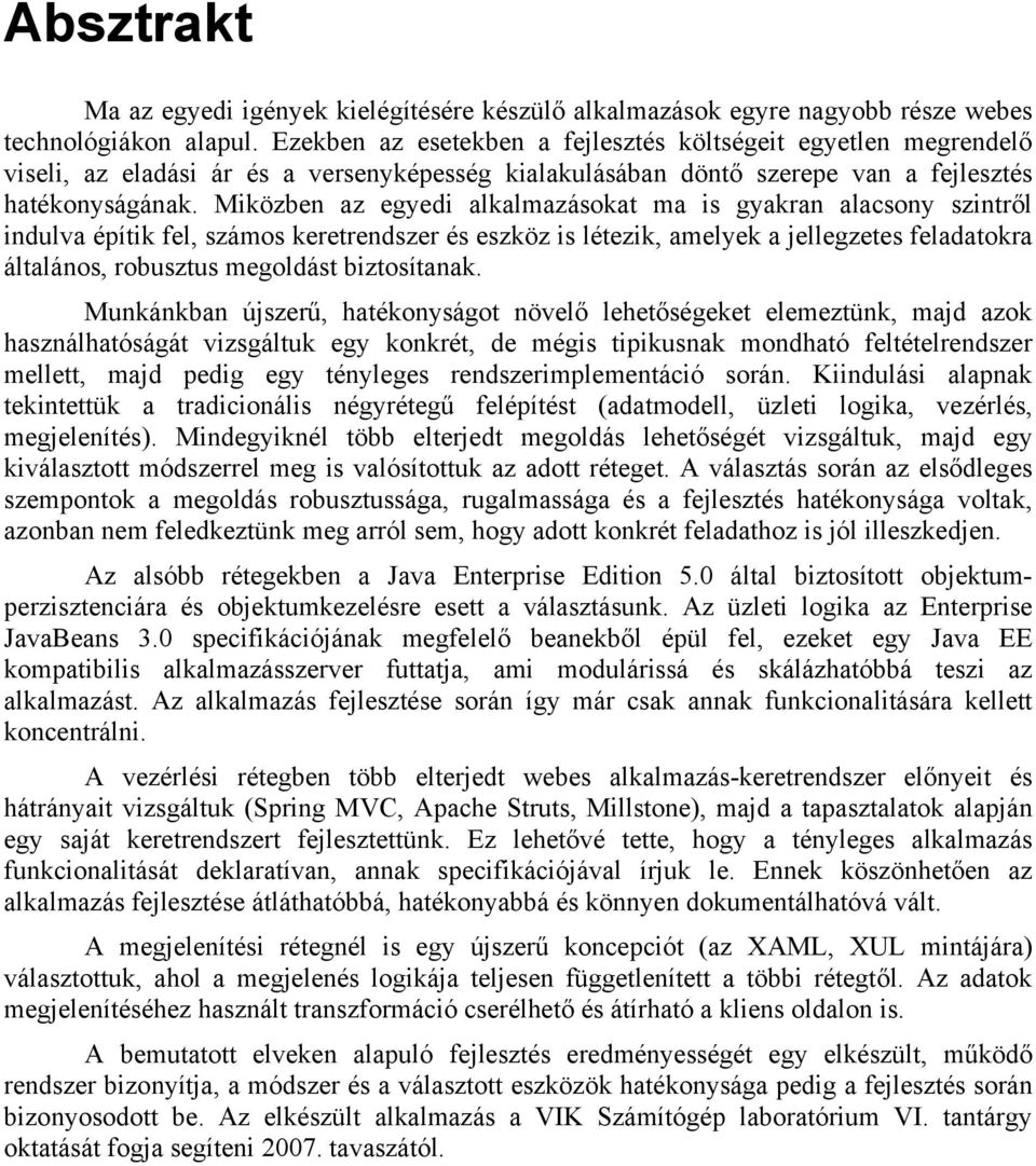 Miközben az egyedi alkalmazásokat ma is gyakran alacsony szintről indulva építik fel, számos keretrendszer és eszköz is létezik, amelyek a jellegzetes feladatokra általános, robusztus megoldást