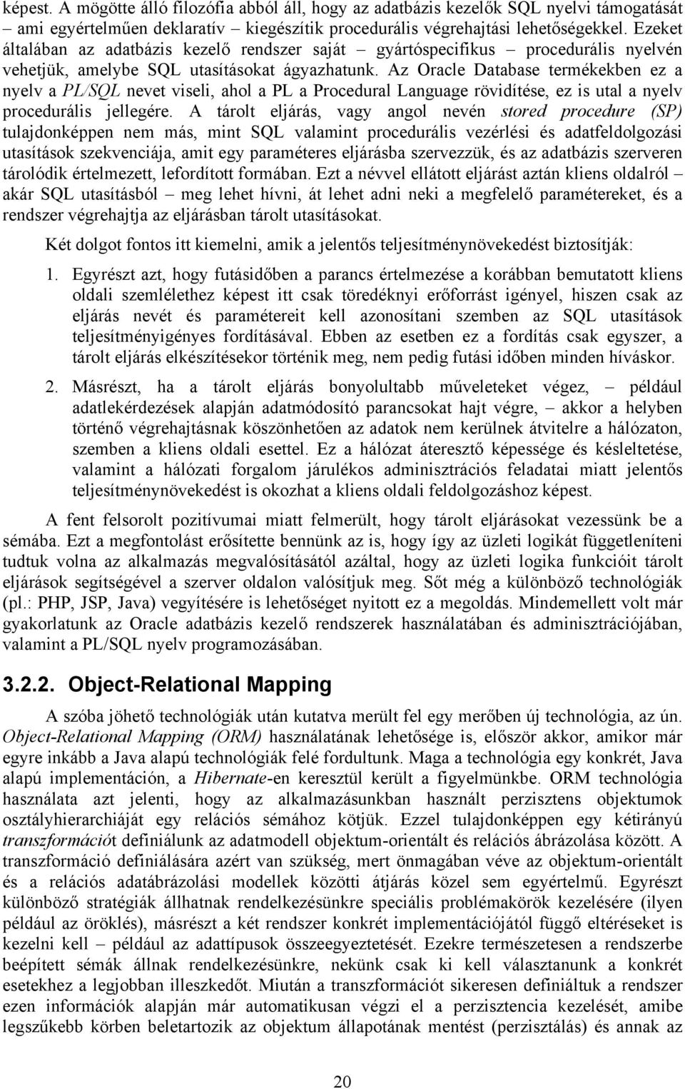 Az Oracle Database termékekben ez a nyelv a PL/SQL nevet viseli, ahol a PL a Procedural Language rövidítése, ez is utal a nyelv procedurális jellegére.