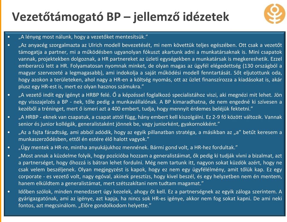 Mini csapatok vannak, projektekben dolgoznak, a HR partnereket az üzleti egységekben a munkatársak is megkereshetik. Ezzel emberarcú lett a HR.