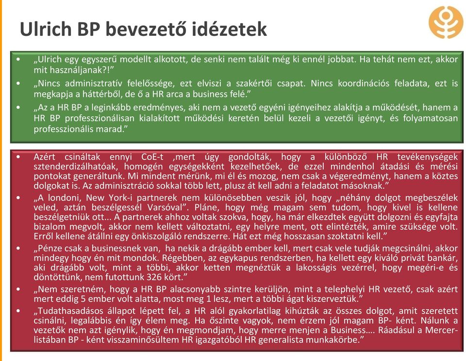 Az a HR BP a leginkább eredményes, aki nem a vezető egyéni igényeihez alakítja a működését, hanem a HR BP professzionálisan kialakított működési keretén belül kezeli a vezetői igényt, és folyamatosan