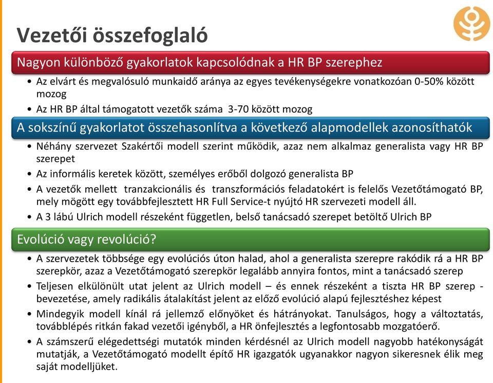 generalista vagy HR BP szerepet Az informális keretek között, személyes erőből dolgozó generalista BP A vezetők mellett tranzakcionális és transzformációs feladatokért is felelős Vezetőtámogató BP,