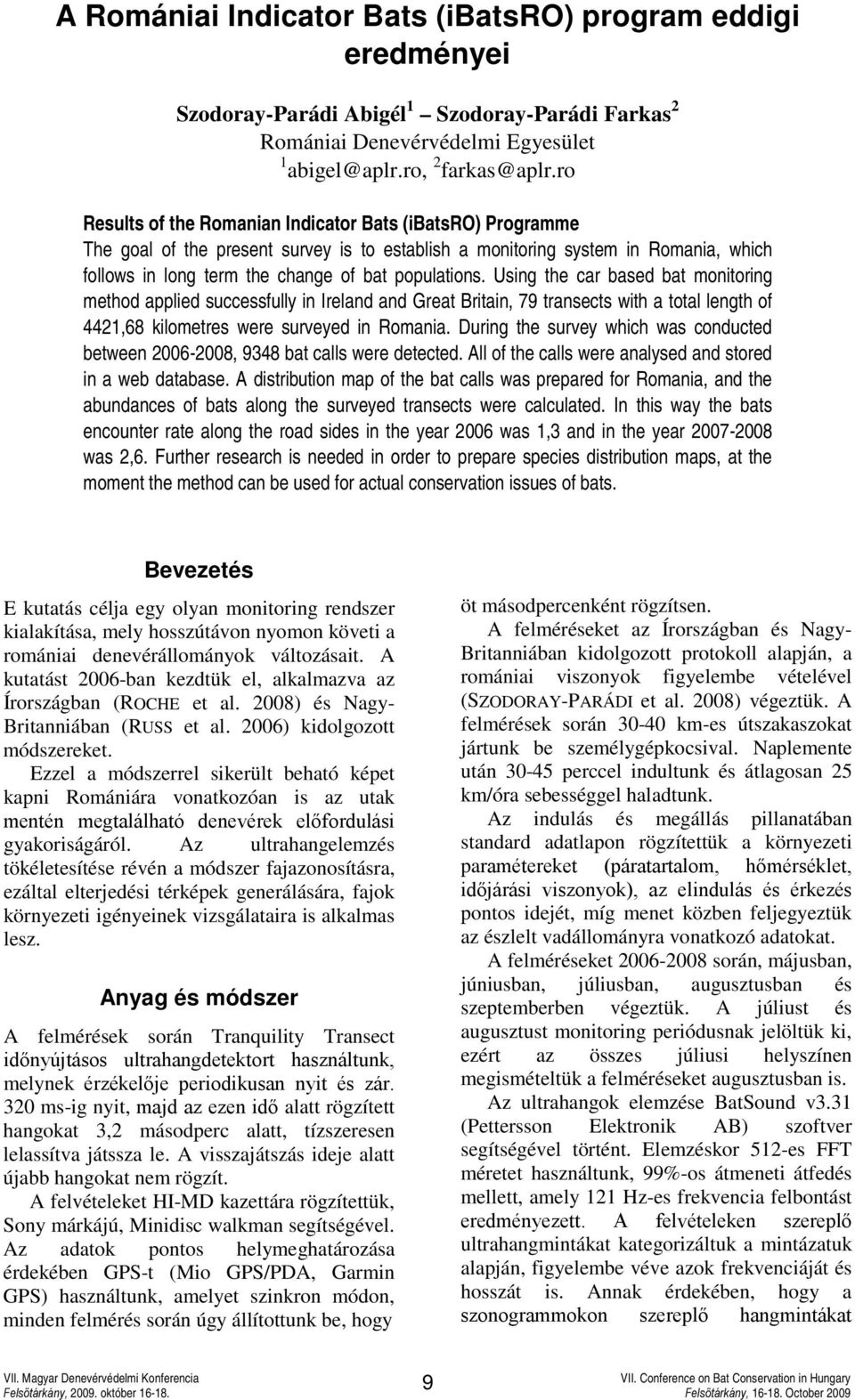 Using the car based bat monitoring method applied successfully in Ireland and Great Britain, 79 transects with a total length of 4421,68 kilometres were surveyed in Romania.