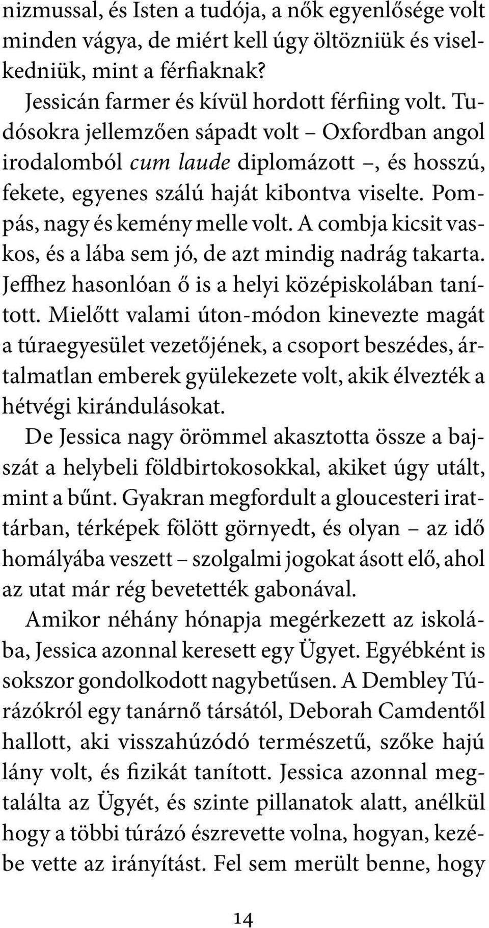 A combja kicsit vaskos, és a lába sem jó, de azt mindig nadrág takarta. Jeffhez hasonlóan ő is a helyi középiskolában tanított.