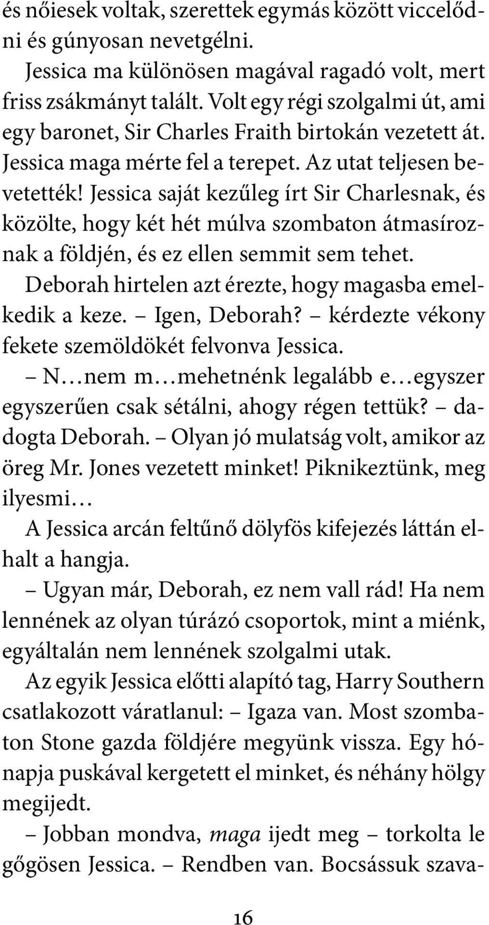 Jessica saját kezűleg írt Sir Charlesnak, és közölte, hogy két hét múlva szombaton átmasíroznak a földjén, és ez ellen semmit sem tehet. Deborah hirtelen azt érezte, hogy magasba emelkedik a keze.