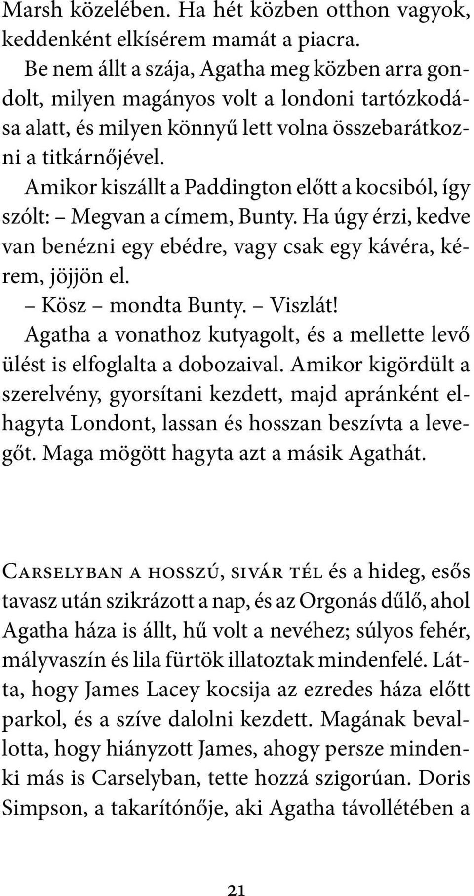 Amikor kiszállt a Paddington előtt a kocsiból, így szólt: Megvan a címem, Bunty. Ha úgy érzi, kedve van benézni egy ebédre, vagy csak egy kávéra, kérem, jöjjön el. Kösz mondta Bunty. Viszlát!