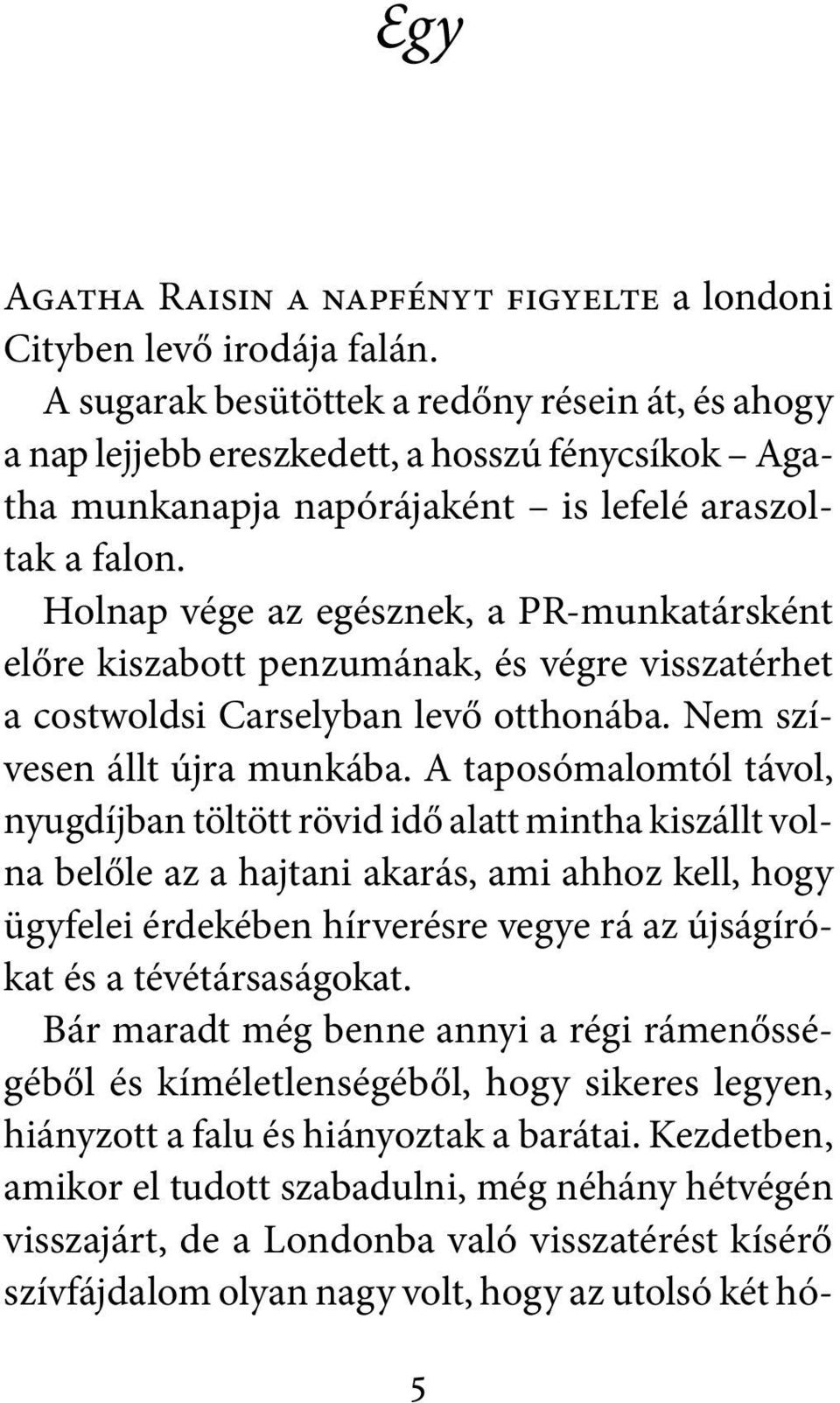 Holnap vége az egésznek, a PR-munkatársként előre kiszabott penzumának, és végre visszatérhet a costwoldsi Carselyban levő otthonába. Nem szívesen állt újra munkába.