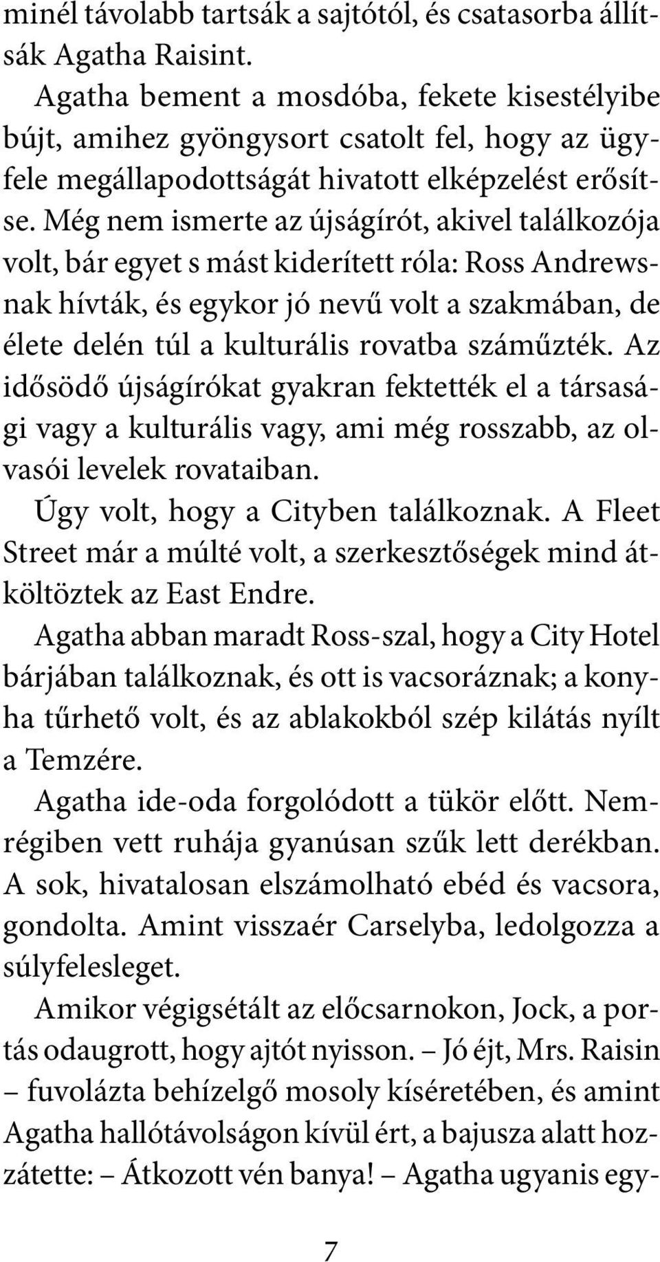 Még nem ismerte az újságírót, akivel találkozója volt, bár egyet s mást kiderített róla: Ross Andrewsnak hívták, és egykor jó nevű volt a szakmában, de élete delén túl a kulturális rovatba száműzték.