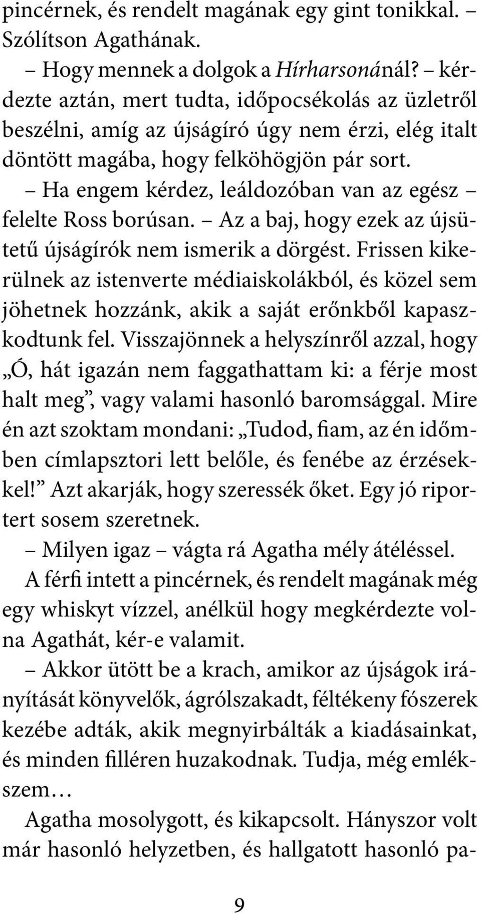 Ha engem kérdez, leáldozóban van az egész felelte Ross borúsan. Az a baj, hogy ezek az újsütetű újságírók nem ismerik a dörgést.