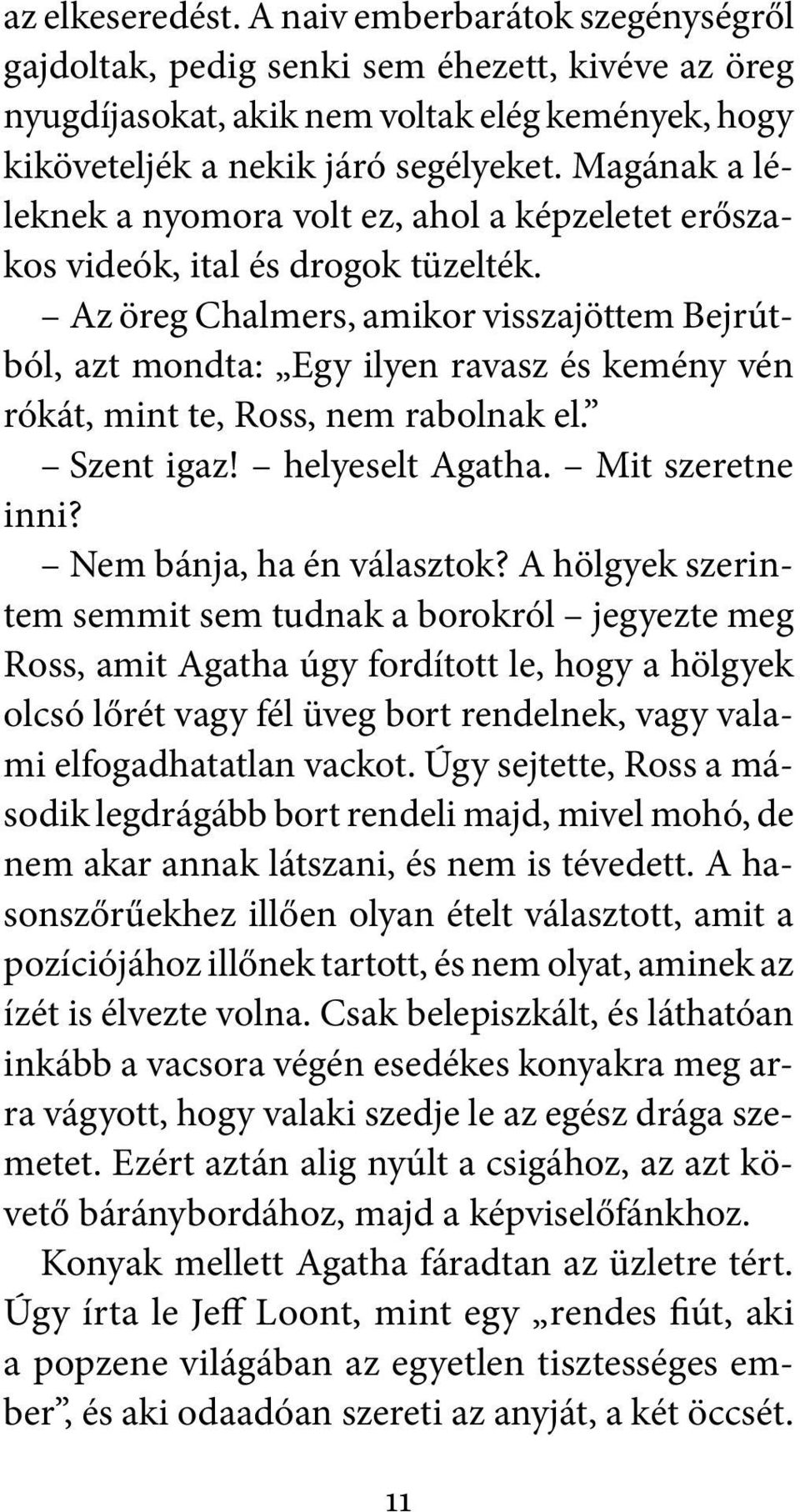 Az öreg Chalmers, amikor visszajöttem Bejrútból, azt mondta: Egy ilyen ravasz és kemény vén rókát, mint te, Ross, nem rabolnak el. Szent igaz! helyeselt Agatha. Mit szeretne inni?