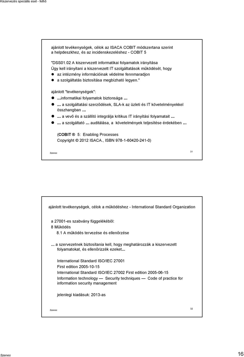 megbízható legyen." ajánlott "tevékenységek":...informatikai folyamatok biztonsága...... a szolgáltatási szerződések, SLA-k az üzleti és IT követelményekkel összhangban.