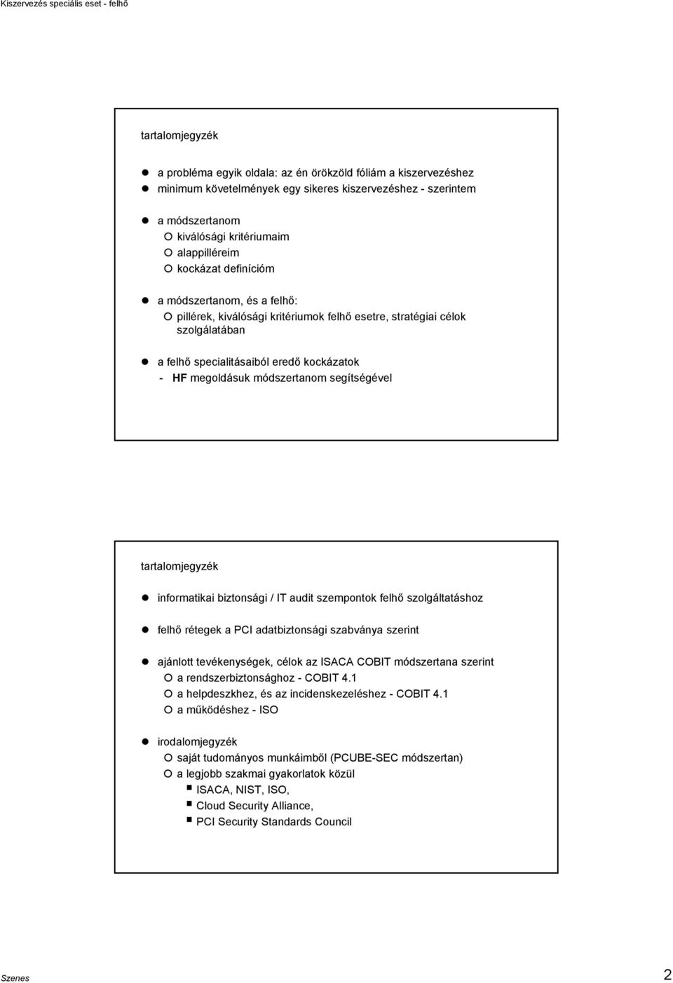 segítségével tartalomjegyzék informatikai biztonsági / IT audit szempontok felhő szolgáltatáshoz felhő rétegek a PCI adatbiztonsági szabványa szerint ajánlott tevékenységek, célok az ISACA COBIT