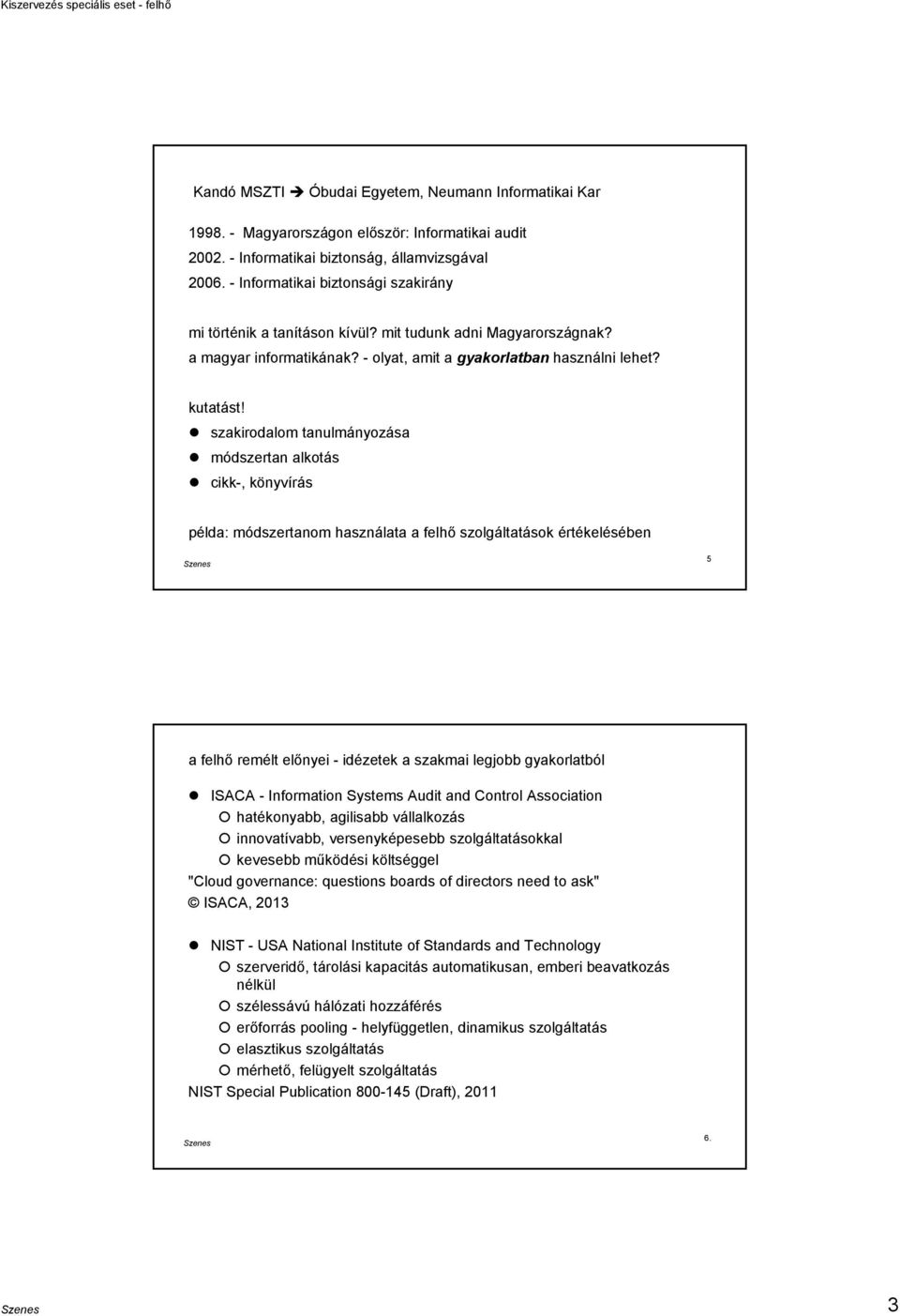 szakirodalom tanulmányozása módszertan alkotás cikk-, könyvírás példa: módszertanom használata a felhő szolgáltatások értékelésében 5 a felhő remélt előnyei - idézetek a szakmai legjobb gyakorlatból