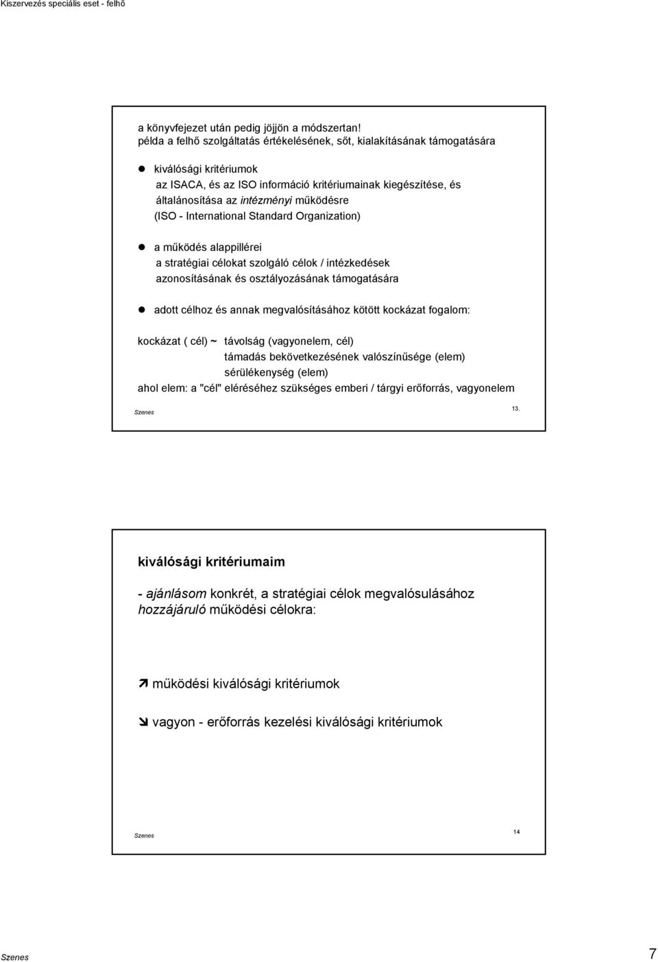 (ISO - International Standard Organization) a működés alappillérei a stratégiai célokat szolgáló célok / intézkedések azonosításának és osztályozásának támogatására adott célhoz és annak