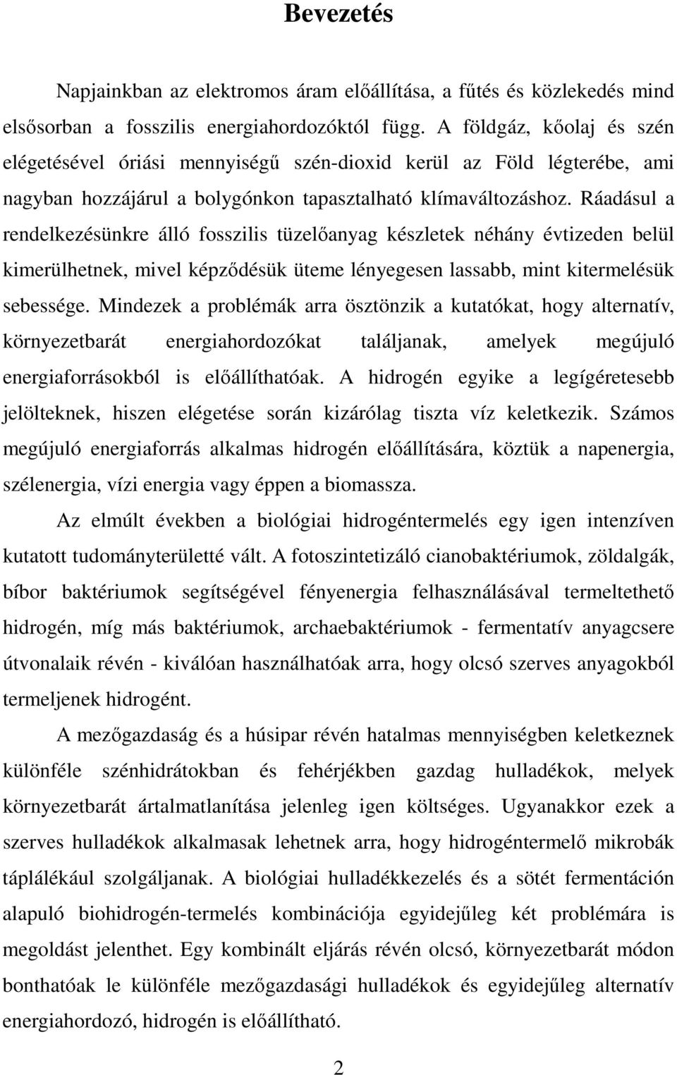 Ráadásul a rendelkezésünkre álló fosszilis tüzelıanyag készletek néhány évtizeden belül kimerülhetnek, mivel képzıdésük üteme lényegesen lassabb, mint kitermelésük sebessége.