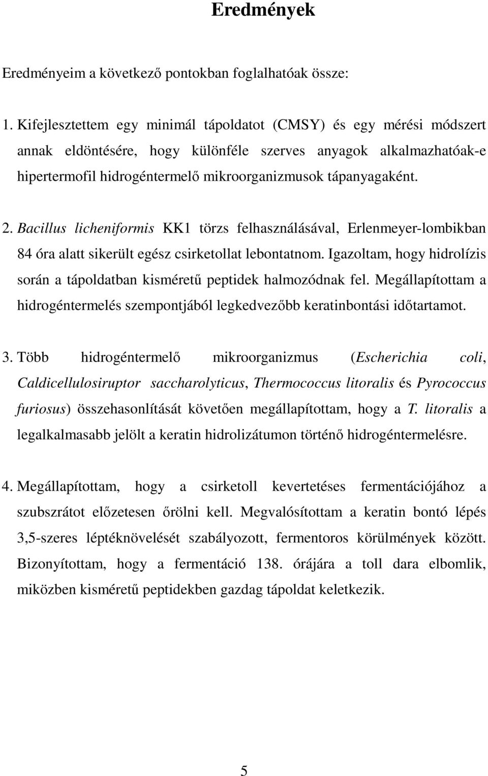 2. Bacillus licheniformis KK1 törzs felhasználásával, Erlenmeyer-lombikban 84 óra alatt sikerült egész csirketollat lebontatnom.