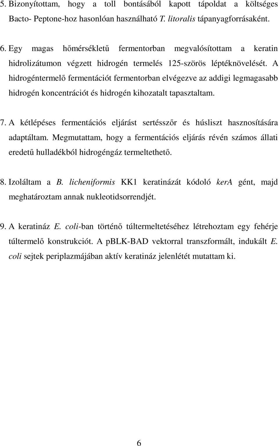 A hidrogéntermelı fermentációt fermentorban elvégezve az addigi legmagasabb hidrogén koncentrációt és hidrogén kihozatalt tapasztaltam. 7.