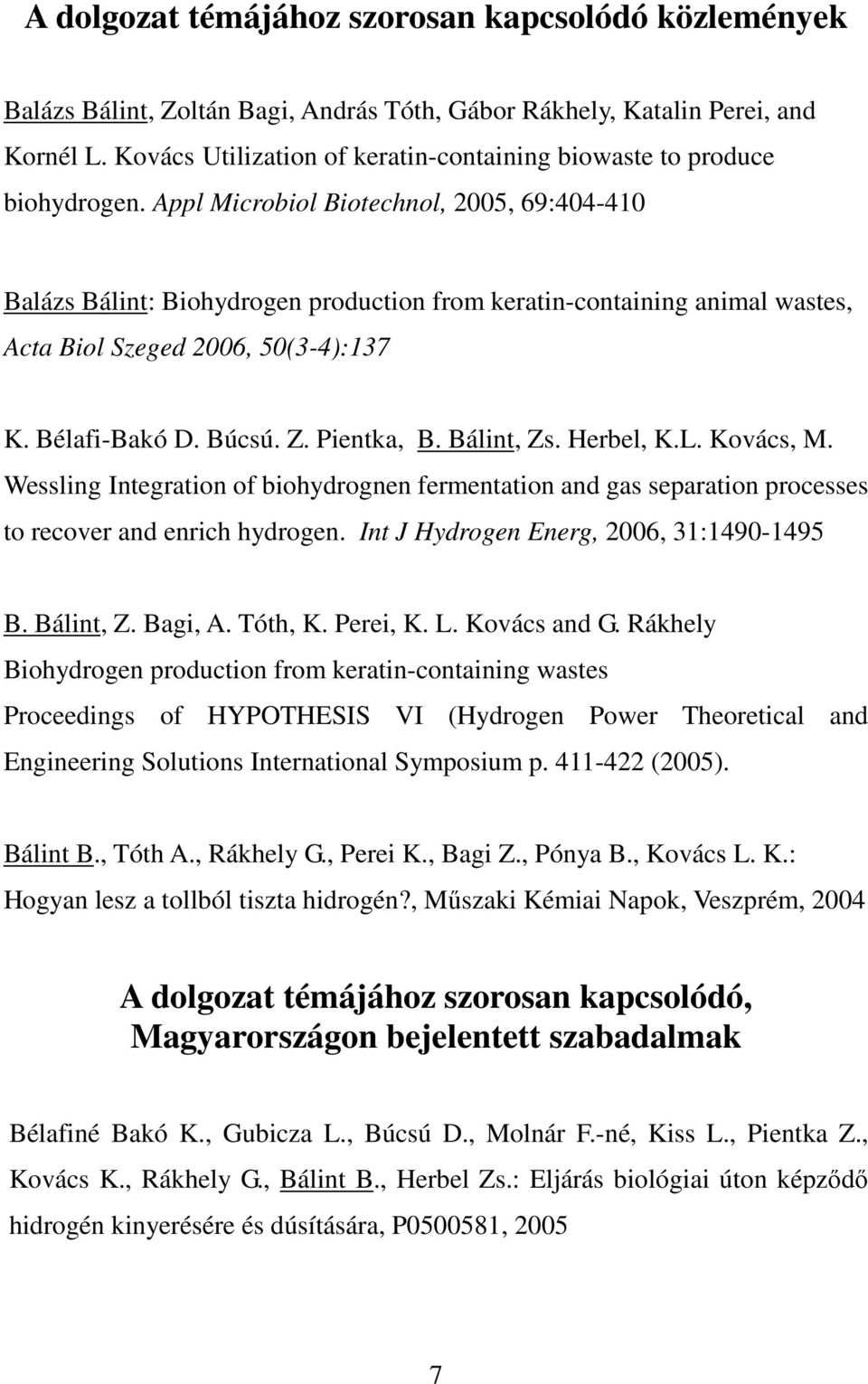 Appl Microbiol Biotechnol, 2005, 69:404-410 Balázs Bálint: Biohydrogen production from keratin-containing animal wastes, Acta Biol Szeged 2006, 50(3-4):137 K. Bélafi-Bakó D. Búcsú. Z. Pientka, B.