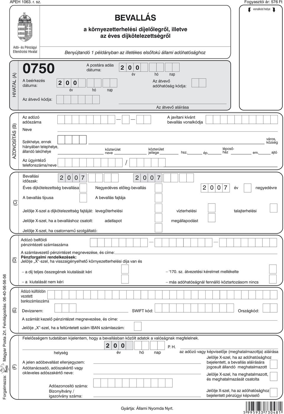 Benyújtandó 1 példányban az illetékes elsõfokú állami adóhatósághoz 2 0 0 A postára adás dátuma: év hó nap 2 0 0 év hó nap Az átvevõ adóhatóság kódja: Az átvevõ aláírása AZONOSÍTÁS (B) Az adózó