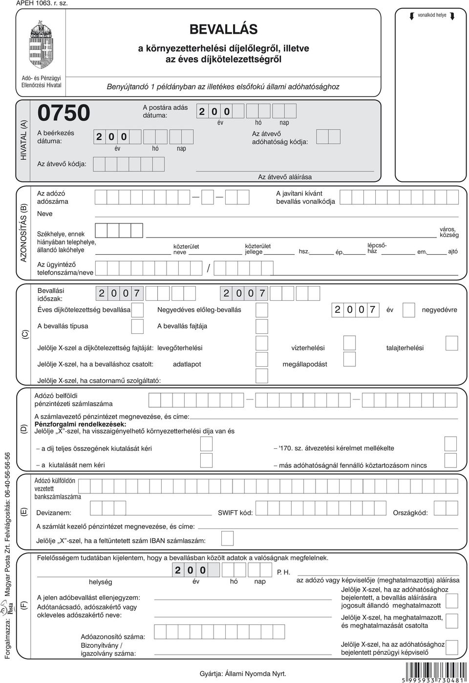 példányban az illetékes elsõfokú állami adóhatósághoz 2 0 0 A postára adás dátuma: év hó nap 2 0 0 év hó nap Az átvevõ adóhatóság kódja: Az átvevõ aláírása AZONOSÍTÁS (B) Az adózó adószáma Neve