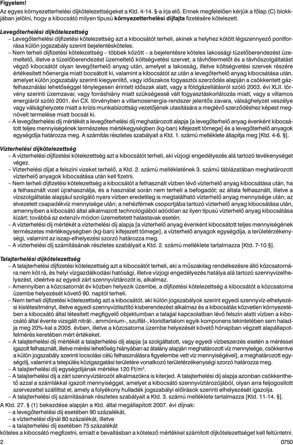 Levegõterhelési díjkötelezettség Levegõterhelési díjfizetési kötelezettség azt a kibocsátót terheli, akinek a helyhez kötött légszennyezõ pontforrása külön jogszabály szerint bejelentésköteles.