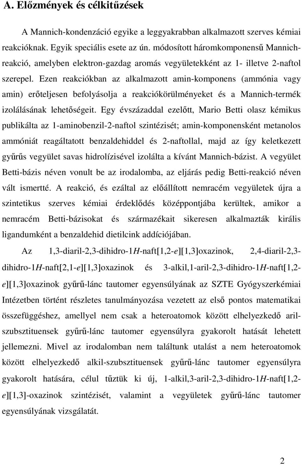 Ezen reakciókban az alkalmazott amin-komponens (ammónia vagy amin) erőteljesen befolyásolja a reakciókörülményeket és a Mannich-termék izolálásának lehetőségeit.