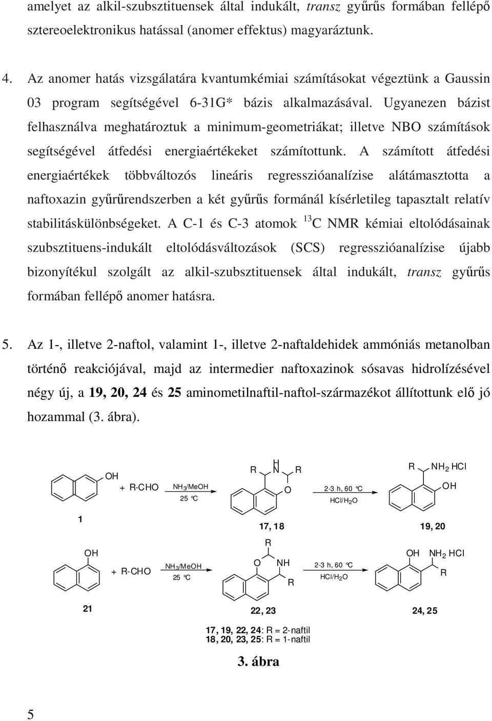 Ugyanezen bázist felhasználva meghatároztuk a minimum-geometriákat; illetve B számítások segítségével átfedési energiaértékeket számítottunk.