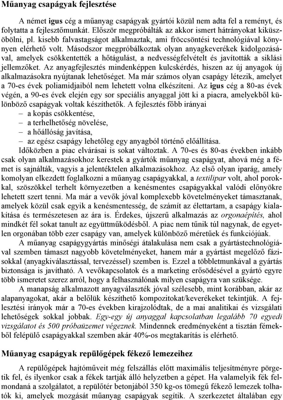 Másodszor megpróbálkoztak olyan anyagkeverékek kidolgozásával, amelyek csökkentették a hőtágulást, a nedvességfelvételt és javították a siklási jellemzőket.