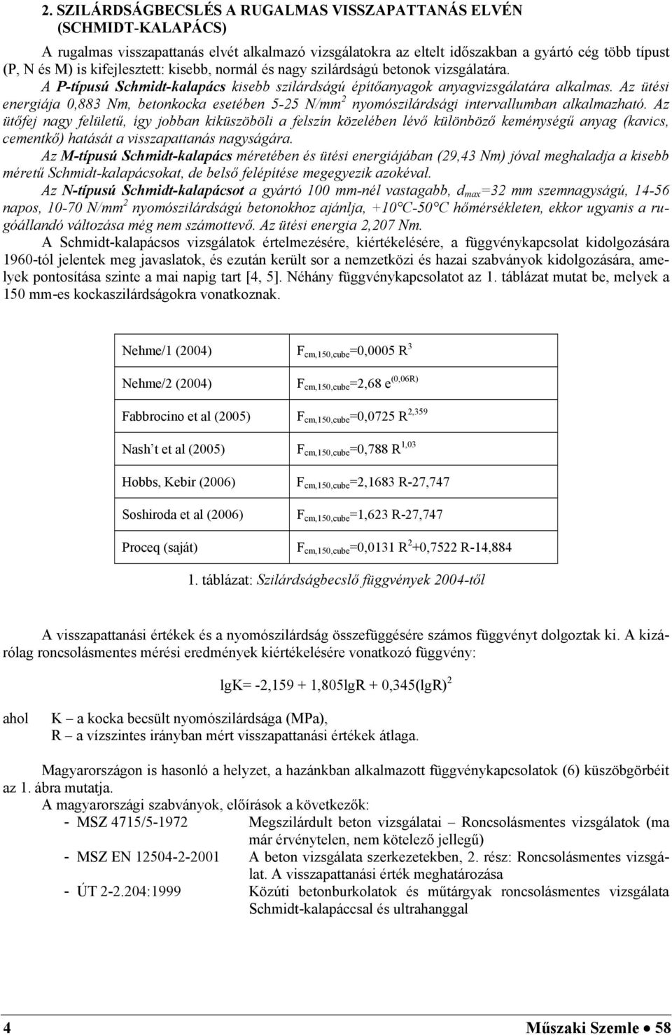 Az ütési energiája 0,883 Nm, betonkocka esetében 5-25 N/mm 2 nyomószilárdsági intervallumban alkalmazható.