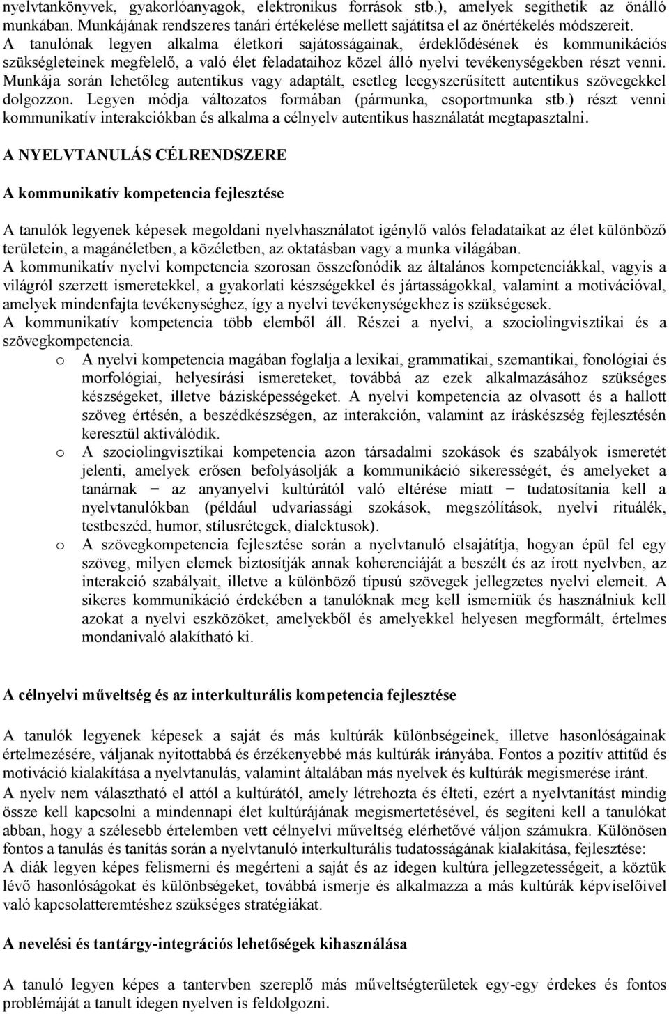 Munkája során lehetőleg autentikus vagy adaptált, esetleg leegyszerűsített autentikus szövegekkel dolgozzon. Legyen módja változatos formában (pármunka, csoportmunka stb.