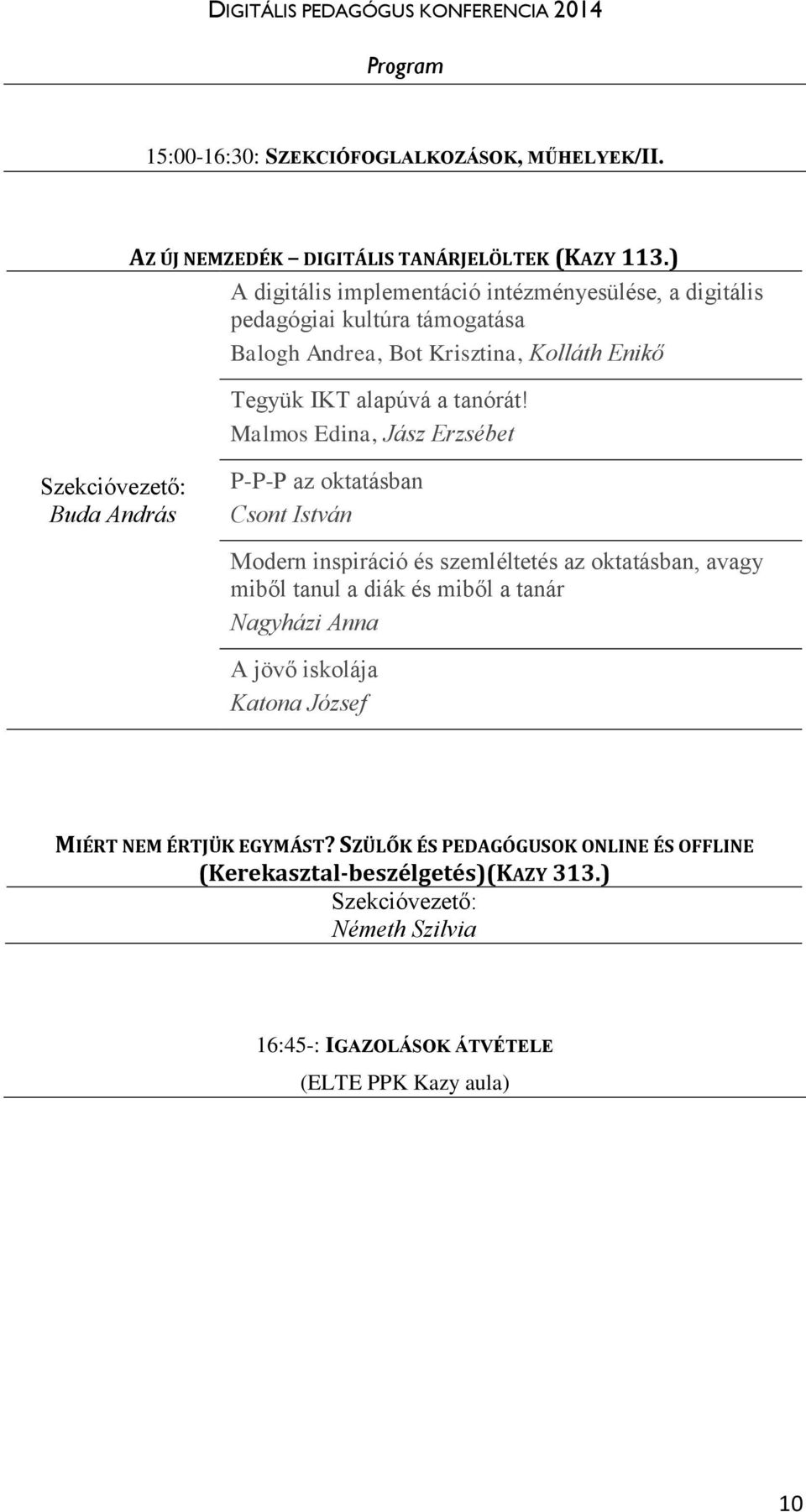 Malmos Edina, Jász Erzsébet Szekcióvezető: Buda András P-P-P az oktatásban Csont István Modern inspiráció és szemléltetés az oktatásban, avagy miből tanul a diák és