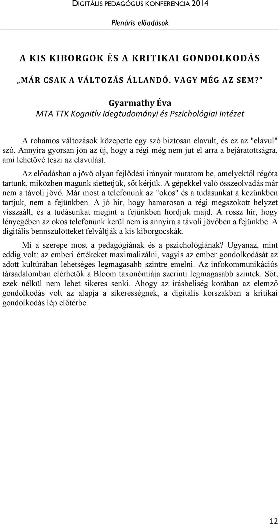 Annyira gyorsan jön az új, hogy a régi még nem jut el arra a bejáratottságra, ami lehetővé teszi az elavulást.